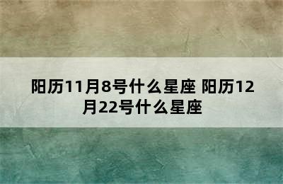 阳历11月8号什么星座 阳历12月22号什么星座